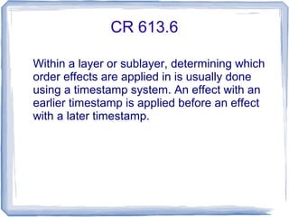 CR 613.6
Within a layer or sublayer, determining which
order effects are applied in is usually done
using a timestamp system. An effect with an
earlier timestamp is applied before an effect
with a later timestamp.
 