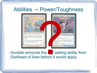 Abilities → Power/Toughness
Humble removes the P/T setting ability from
Godhead of Awe before it would apply.
?
 