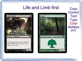 Life and Limb first Copy
Control
Text
Type
Color
Abilities
P/T
 