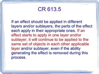 CR 613.5
If an effect should be applied in different
layers and/or sublayers, the parts of the effect
each apply in their appropriate ones. If an
effect starts to apply in one layer and/or
sublayer, it will continue to be applied to the
same set of objects in each other applicable
layer and/or sublayer, even if the ability
generating the effect is removed during this
process.
 