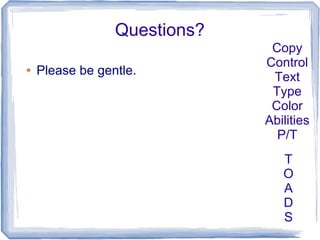 Questions?
● Please be gentle.
Copy
Control
Text
Type
Color
Abilities
P/T
T
O
A
D
S
 