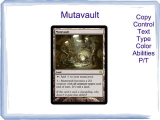 Mutavault Copy
Control
Text
Type
Color
Abilities
P/T
 