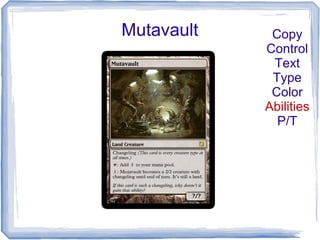 Mutavault Copy
Control
Text
Type
Color
Abilities
P/T
 