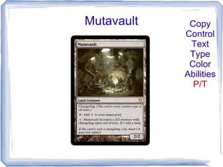 Mutavault Copy
Control
Text
Type
Color
Abilities
P/T
 