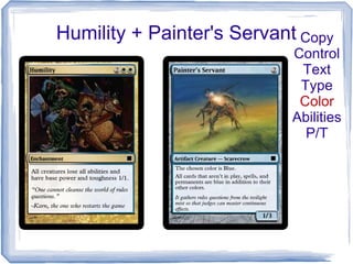 Humility + Painter's Servant Copy
Control
Text
Type
Color
Abilities
P/T
 