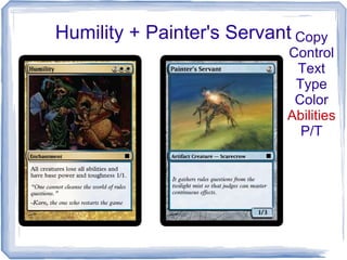 Humility + Painter's Servant Copy
Control
Text
Type
Color
Abilities
P/T
 