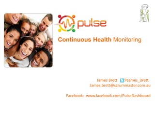 Continuous Health Monitoring




                James Brett @James_Brett
             James.brett@scrummaster.com.au

  Facebook: www.facebook.com/PulseDashboard
 