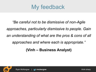 think sharprmckergowRyan McKergow |
My feedback
“Be careful not to be dismissive of non-Agile
approaches, particularly dis...