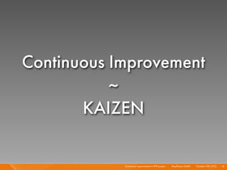 Continuous Improvement in PHP project I Mayﬂower GmbH I October 30th 2010 I
Continuous Improvement
~
KAIZEN
14
 
