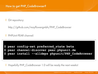 Continuous Improvement in PHP project I Mayﬂower GmbH I October 30th 2010 I
How to get PHP_CodeBrowser?
I Git repository:
...