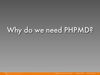 Continuous Improvement in PHP project I Mayﬂower GmbH I October 30th 2010 I
Why do we need PHPMD?
67
 