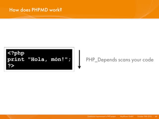 Continuous Improvement in PHP project I Mayﬂower GmbH I October 30th 2010 I
How does PHPMD work?
69
<?php
print "Hola, món...