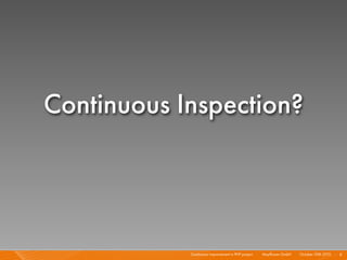 Continuous Improvement in PHP project I Mayﬂower GmbH I October 30th 2010 I
Continuous Inspection?
8
 