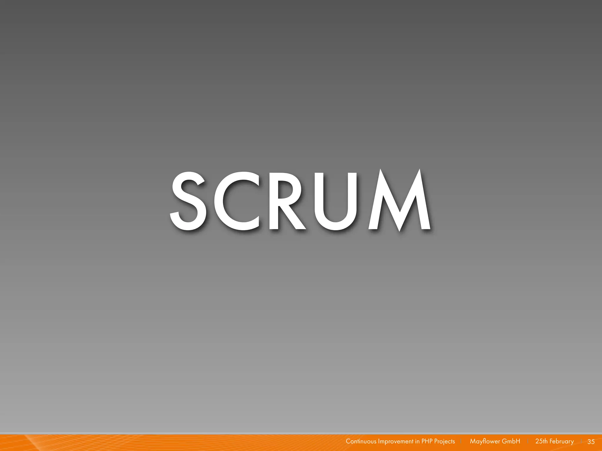 SCRUM

   Continuous Improvement in PHP Projects I   Mayﬂower GmbH I 25th February I 35
 