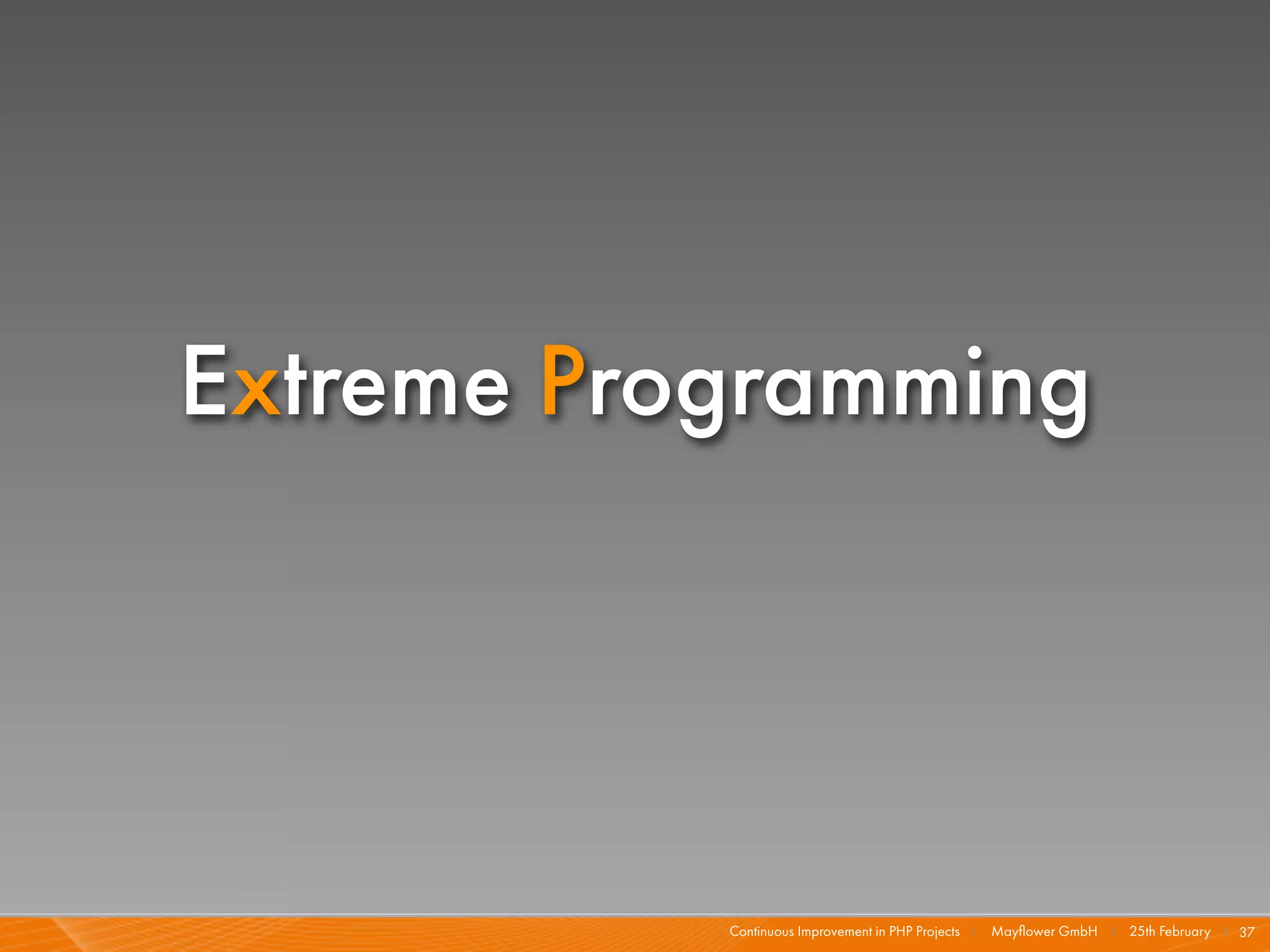Extreme Programming




           Continuous Improvement in PHP Projects I   Mayﬂower GmbH I 25th February I 37
 