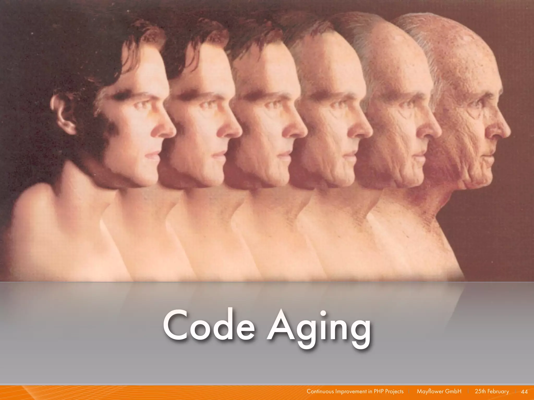 Code Aging
      Continuous Improvement in PHP Projects I   Mayﬂower GmbH I 25th February I 44
 