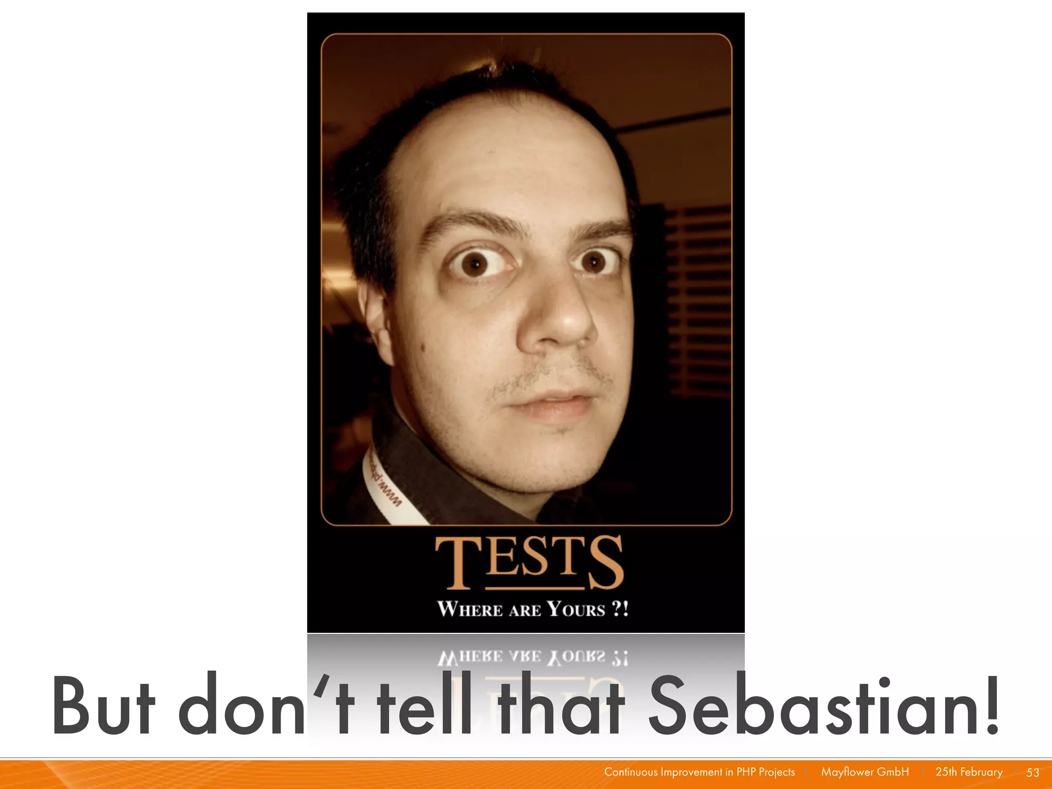 But don‘t tell that Sebastian!
                 Continuous Improvement in PHP Projects I   Mayﬂower GmbH I 25th February I 53
 