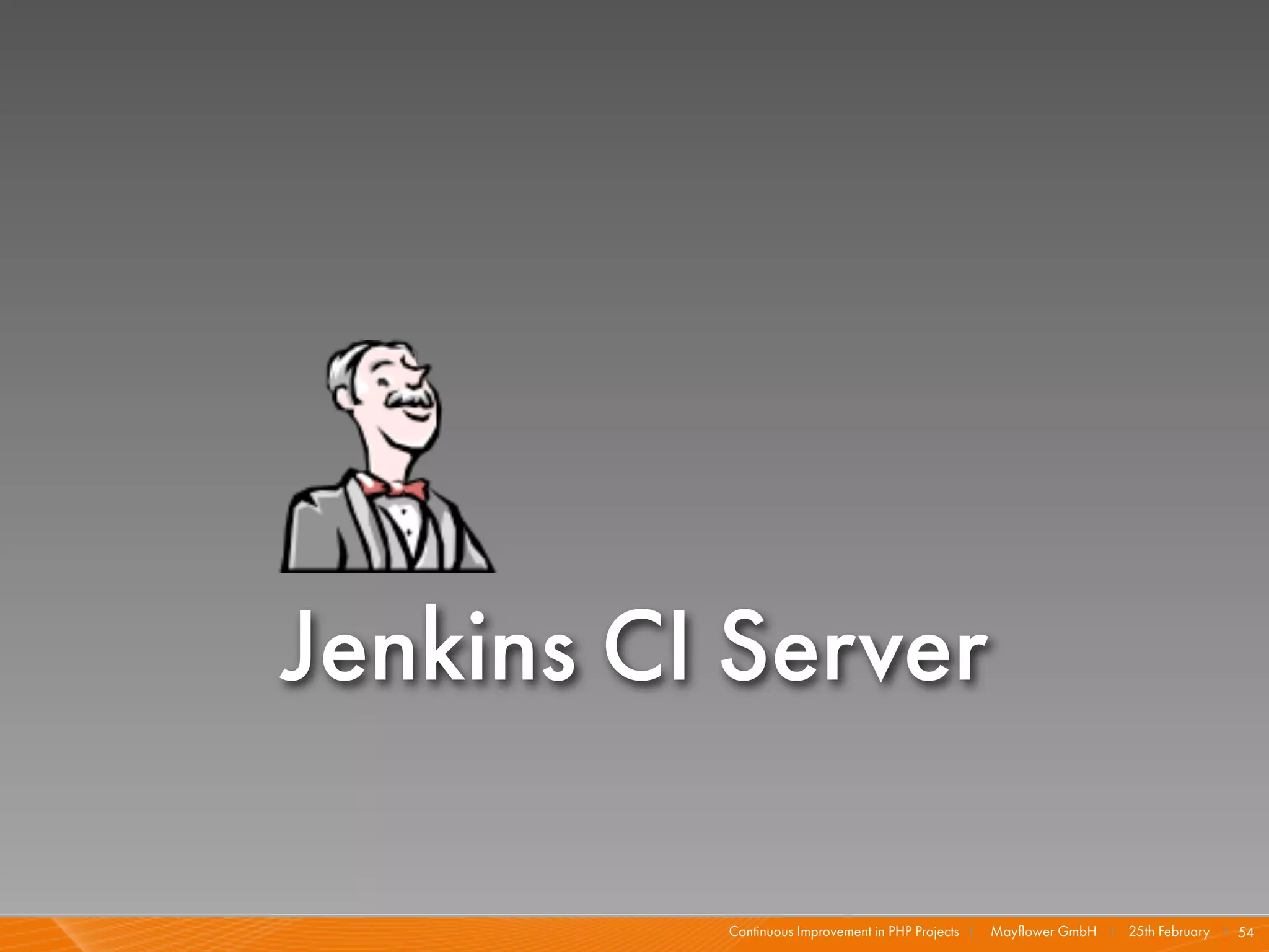 Jenkins CI Server

          Continuous Improvement in PHP Projects I   Mayﬂower GmbH I 25th February I 54
 