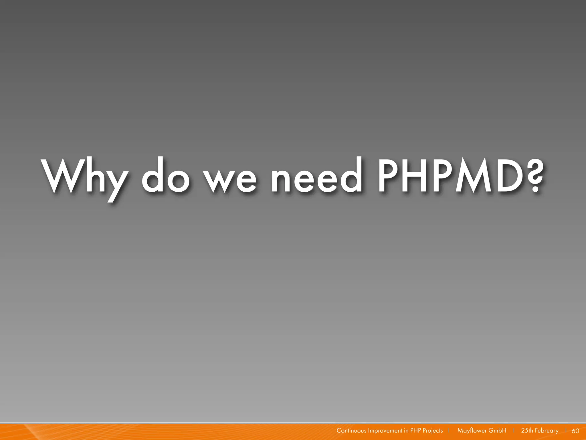 Why do we need PHPMD?




            Continuous Improvement in PHP Projects I   Mayﬂower GmbH I 25th February I 60
 