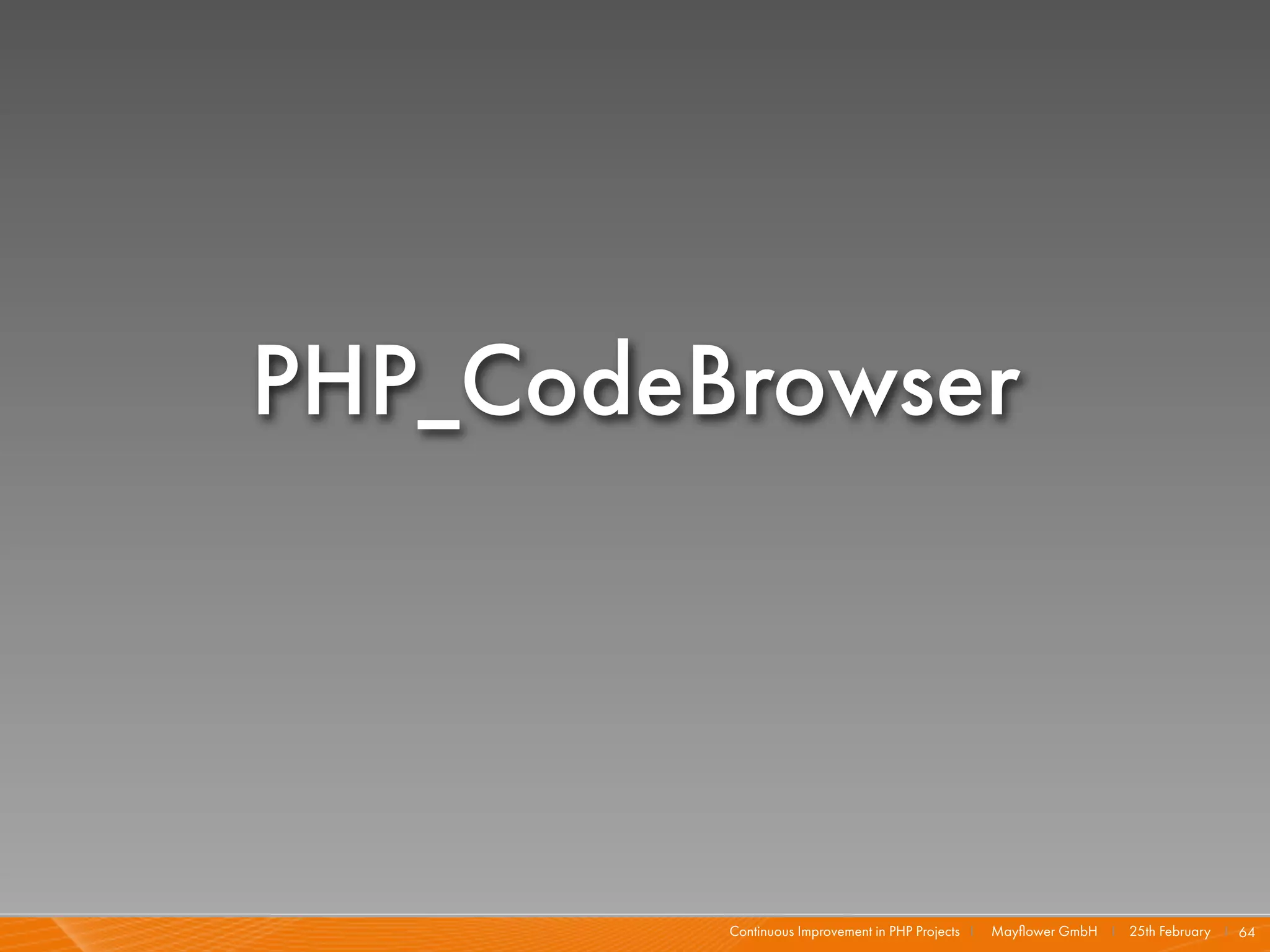 PHP_CodeBrowser




         Continuous Improvement in PHP Projects I   Mayﬂower GmbH I 25th February I 64
 