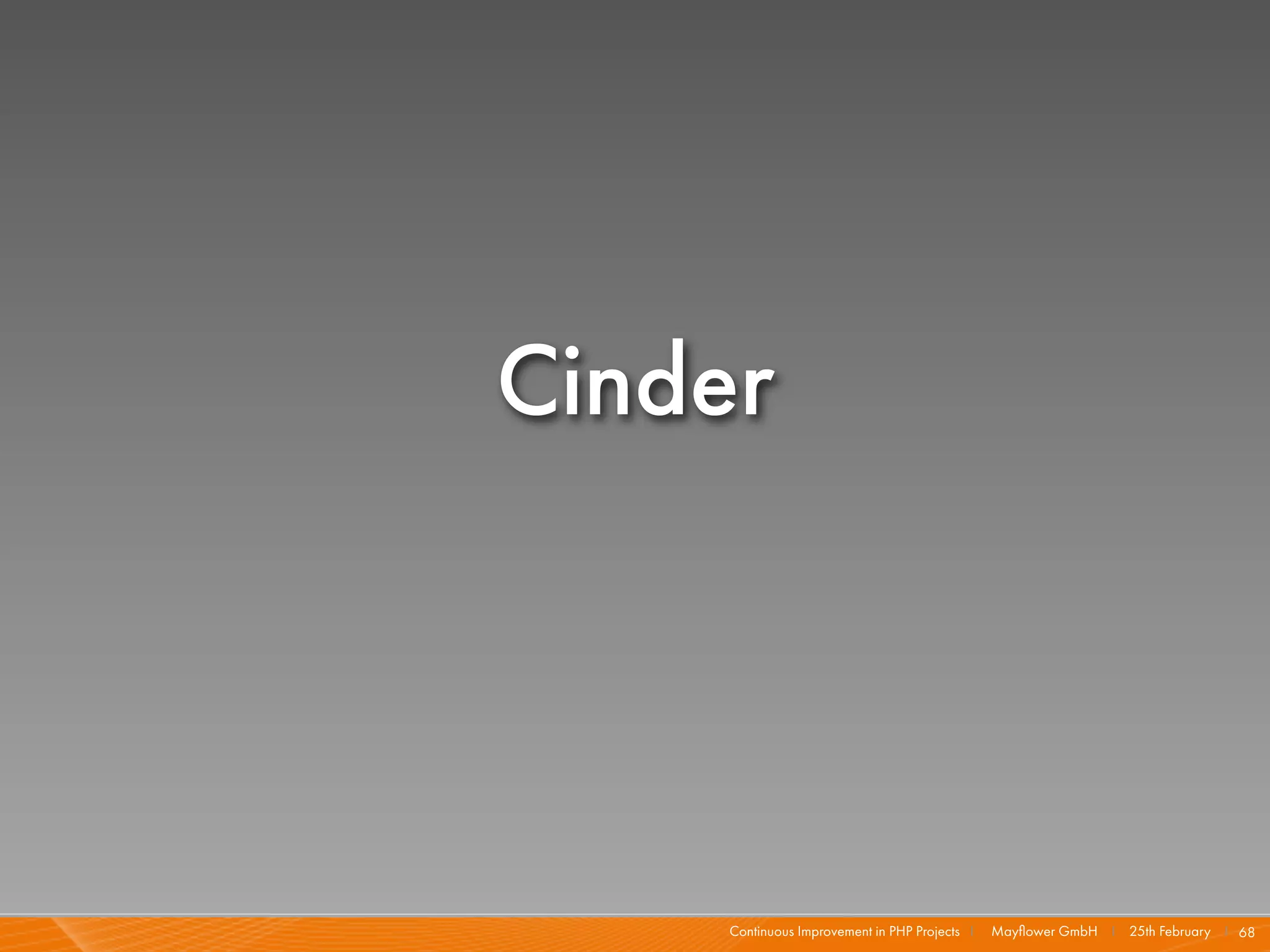 Cinder




     Continuous Improvement in PHP Projects I   Mayﬂower GmbH I 25th February I 68
 