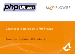 Continuous Improvement in PHP Projects


Thorsten Rinne I 25th February 201 London, UK
                                  1,




                                                © 201 Mayﬂower GmbH
                                                     1
 