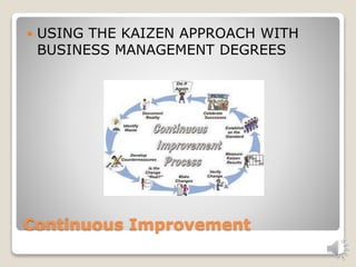  USING THE KAIZEN APPROACH WITH 
BUSINESS MANAGEMENT DEGREES 
Continuous Improvement 
 
