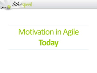 MotivationinAgile
Today
 