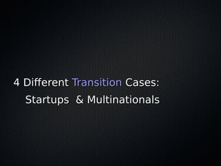4 Diferent4 Diferent TransitionTransition Cases:Cases:
Startups & MultinationalsStartups & Multinationals
 