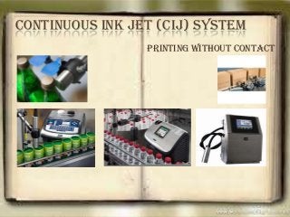 CONTINUOUS INK JET (CIJ) SYSTEM
                 Printing without contact
 