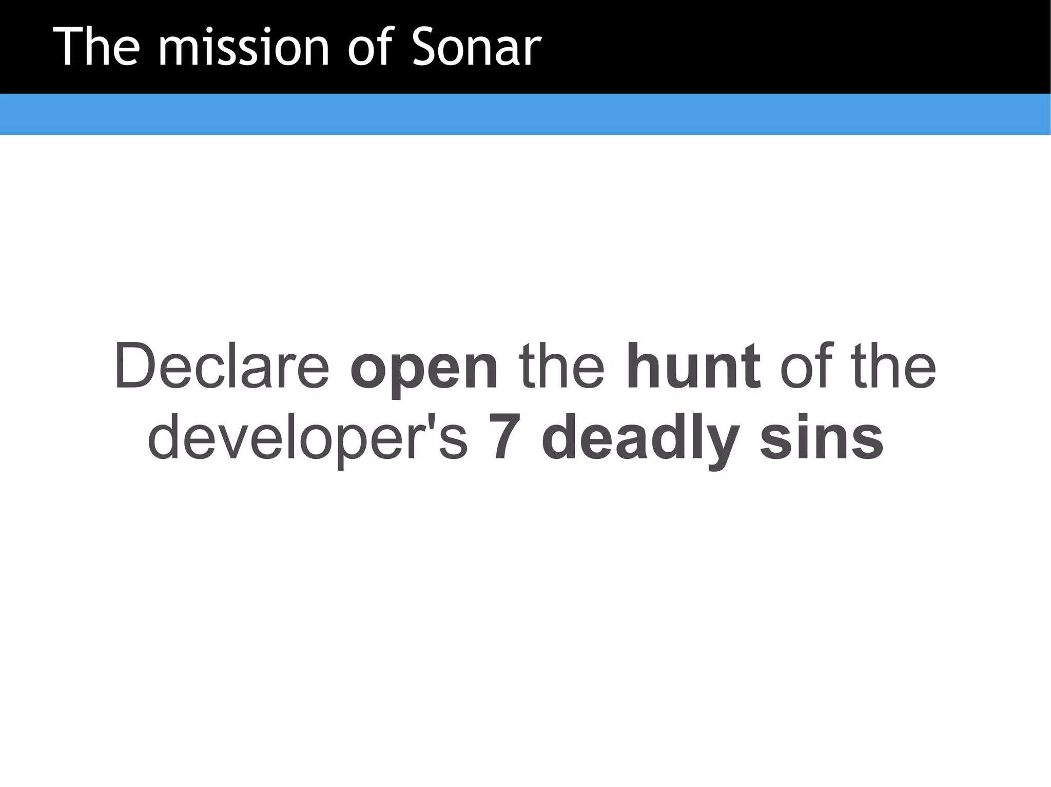 The mission of Sonar




  Declare open the hunt of the
   developer's 7 deadly sins
 