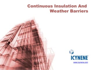 www.icynene.com
Continuous Insulation And
Weather Barriers
 