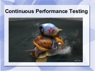 Continuous Performance Testing
 