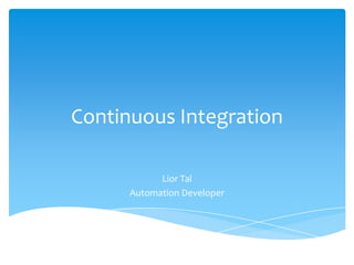 Continuous Integration Lior Tal Automation Developer 