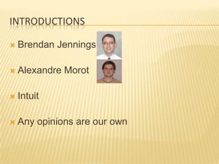 INTRODUCTIONS

   Brendan Jennings

   Alexandre Morot

   Intuit

   Any opinions are our own
 