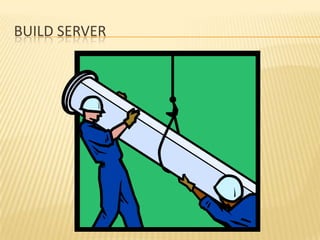 BUILD SERVER
 