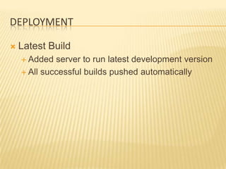 DEPLOYMENT

   Latest Build
     Added  server to run latest development version
     All successful builds pushed automatically
 