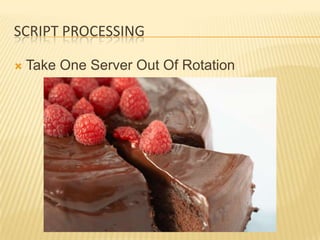 SCRIPT PROCESSING

   Take One Server Out Of Rotation
 
