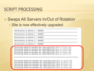 SCRIPT PROCESSING

   Swaps All Servers In/Out of Rotation
     Site   is now effectively upgraded
 