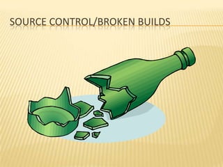 SOURCE CONTROL/BROKEN BUILDS
 