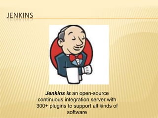 JENKINS




             Jenkins is an open-source
          continuous integration server with
          300+ plugins to support all kinds of
                      software
 
