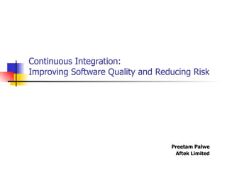 Continuous Integration:  Improving Software Quality and Reducing Risk Preetam Palwe Aftek Limited 