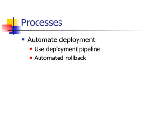 Processes Automate deployment Use deployment pipeline  Automated rollback 