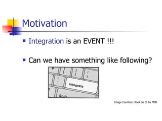 Motivation Integration  is an EVENT !!! Can we have something like following? Image Courtesy: Book on CI by PMD 