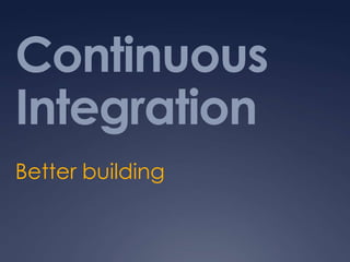 Continuous Integration Better building 