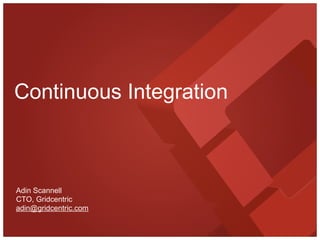 Continuous Integration



Adin Scannell
CTO, Gridcentric
adin@gridcentric.com
 