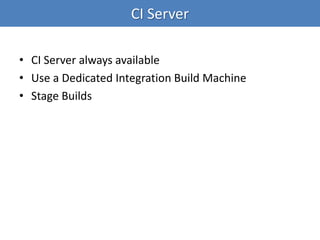 • CI Server always available
• Use a Dedicated Integration Build Machine
• Stage Builds
CI Server
 