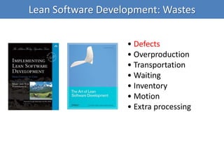 Lean Software Development: Wastes
• Defects
• Overproduction
• Transportation
• Waiting
• Inventory
• Motion
• Extra processing
 