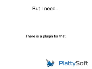There is a plugin for that.
But I need...
 