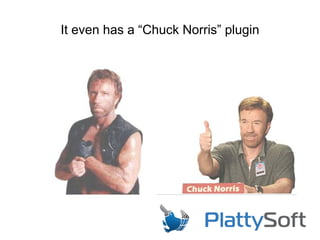 It even has a “Chuck Norris” plugin
 